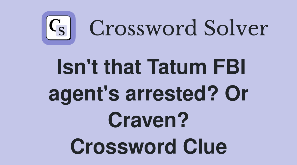 Isn't that Tatum FBI agent's arrested? Or Craven? Crossword Clue